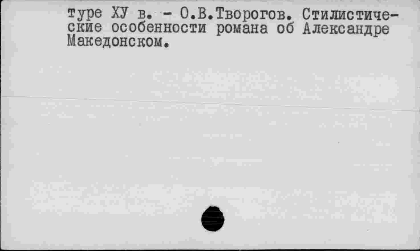 ﻿туре ХУ в. - О.В.Творогов. Стилистические особенности романа об Александре Македонском.